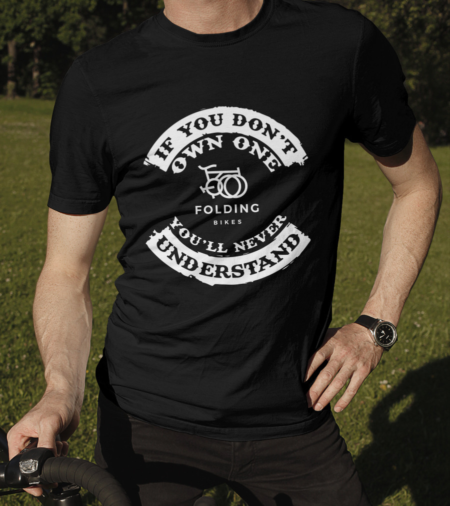 If You Don't Own One Folding Bikes You'll Never Understand T-Shirt