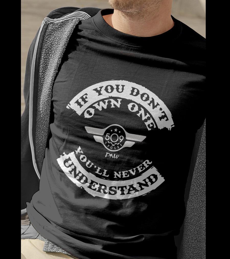 If You Don't Own One 509 Cycles PNW You'll Never Understand T-Shirt
