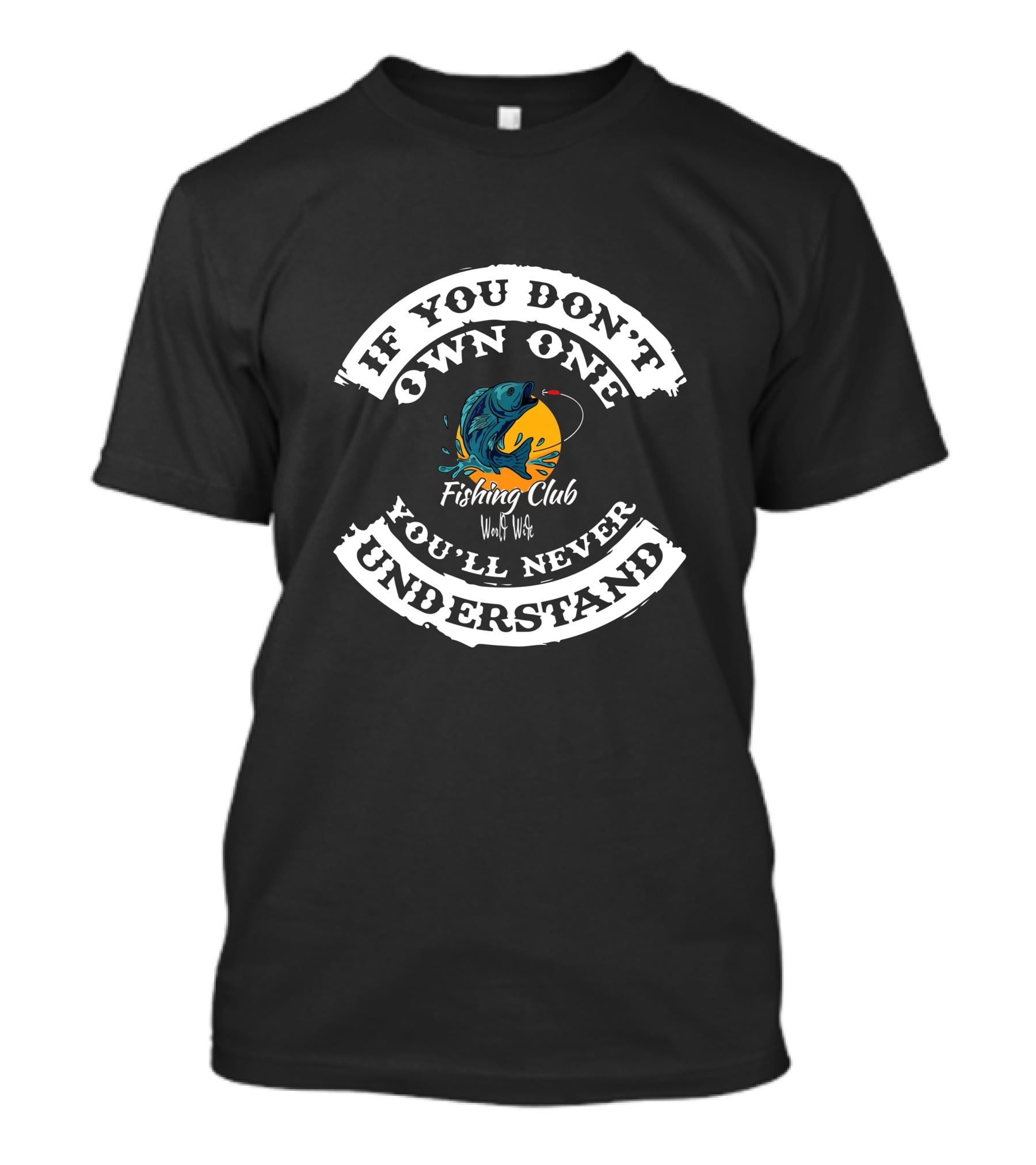 If You Don't Own One You'll Never Understand Worldwide Fishing Club T-Shirt