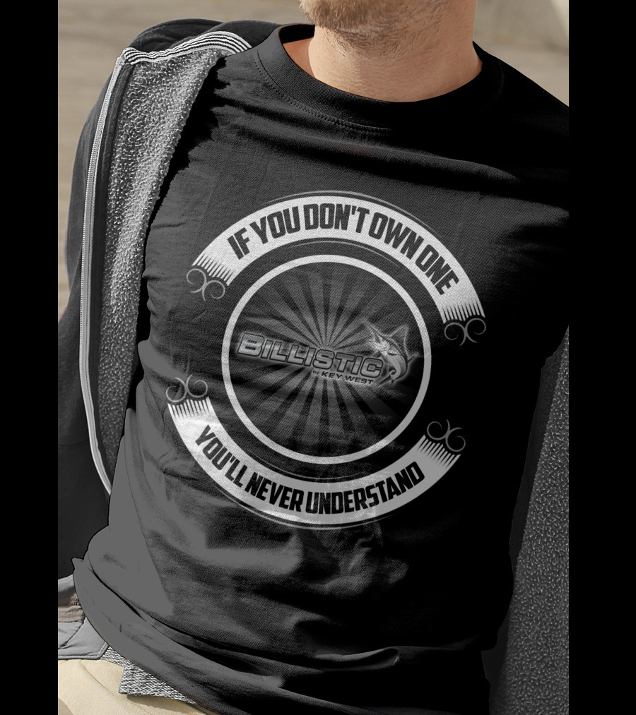 Billistic Key West If You Don't Own One You'll Never Understand T-Shirt