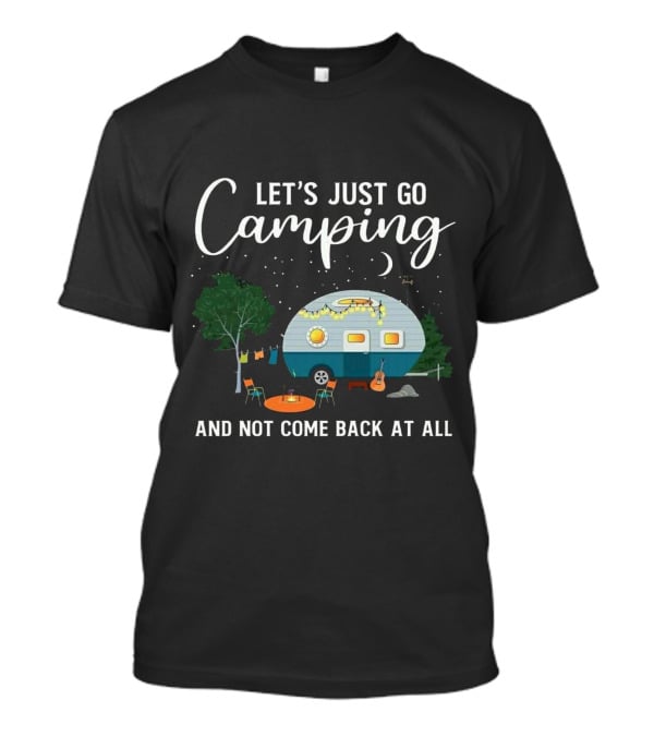 Let's Just Go Camping And Not Come Back At All Heartland RV T-Shirt