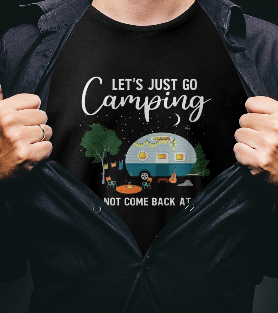 Let's Just Go Camping And Not Come Back At All Heartland RV T-Shirt