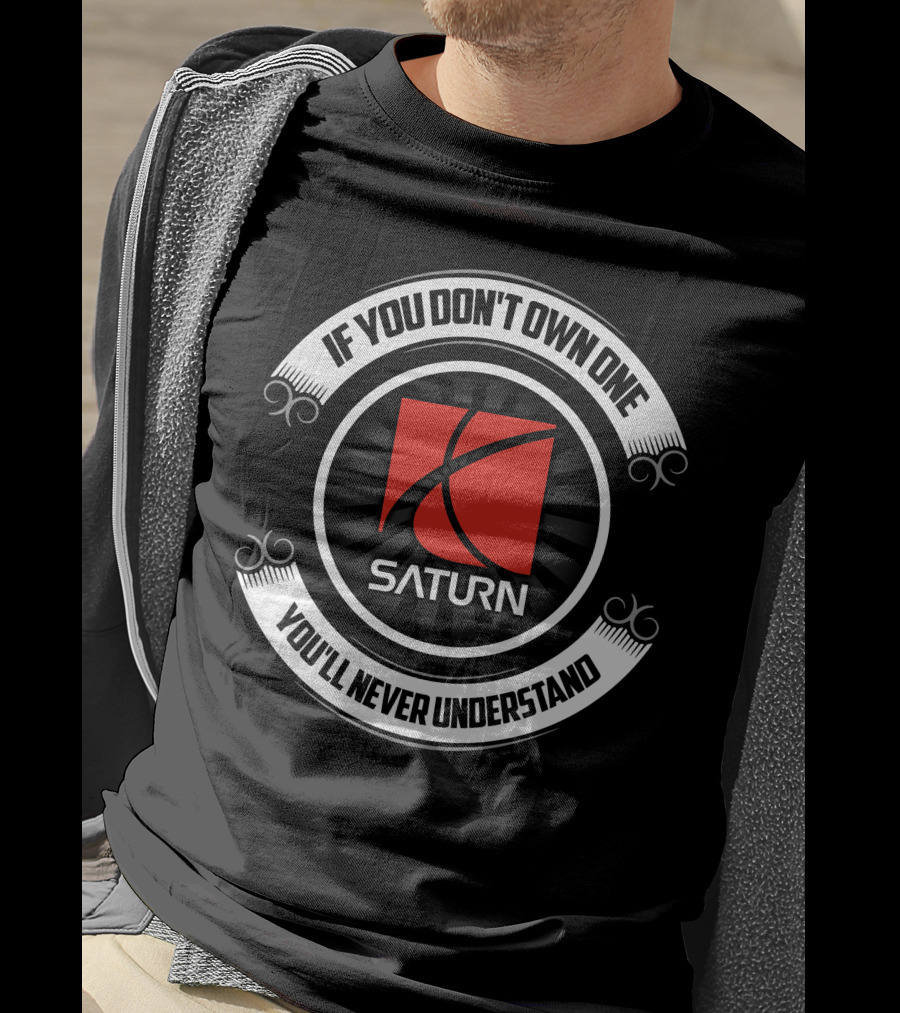 If You Don't Own One Saturn You'll Never Understand T-Shirt