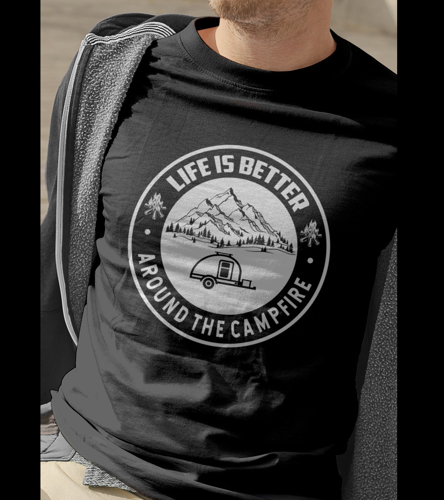 Life Is Better Around The Campfire Teardrop Trailer Build T-Shirt