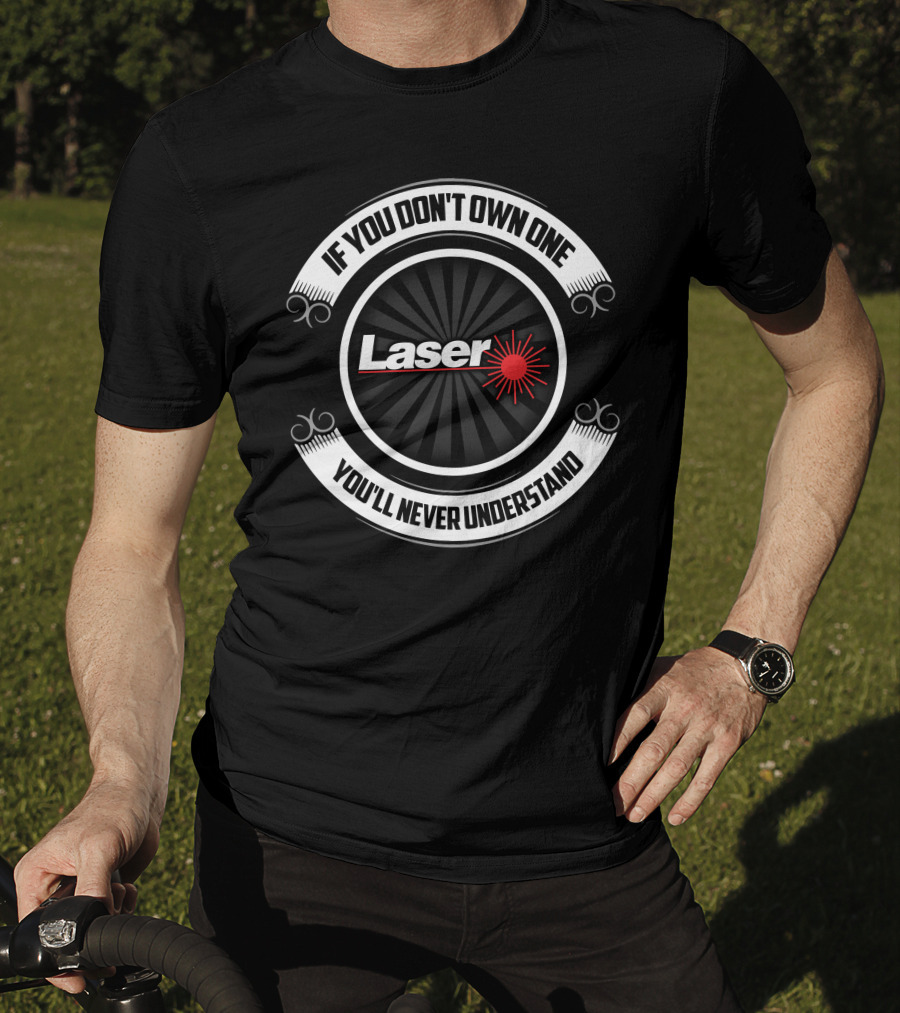 If You Don't Own One You'll Never Understand Laser T-Shirt