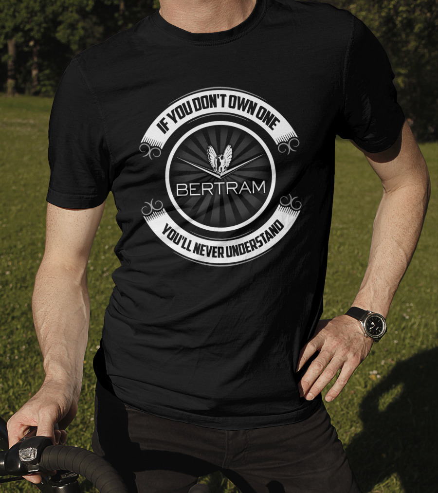 Bertram If You Don't Own One You'll Never Understand T-Shirt