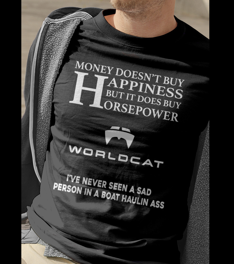 Money Doesn't Buy Happiness But It Does Buy Horsepower World Cat I've Never Seen A Sad Person In A Boat Haulin Ass T-Shirt