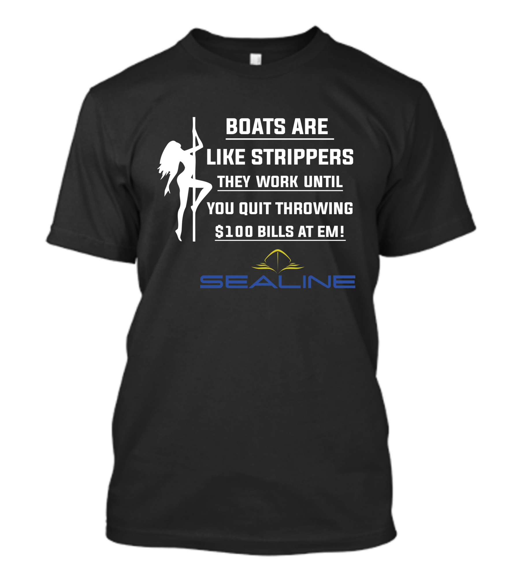 Boats Are Like Strippers They Work Until You Quit Throwing $100 Bills At Em Sealine T-Shirt