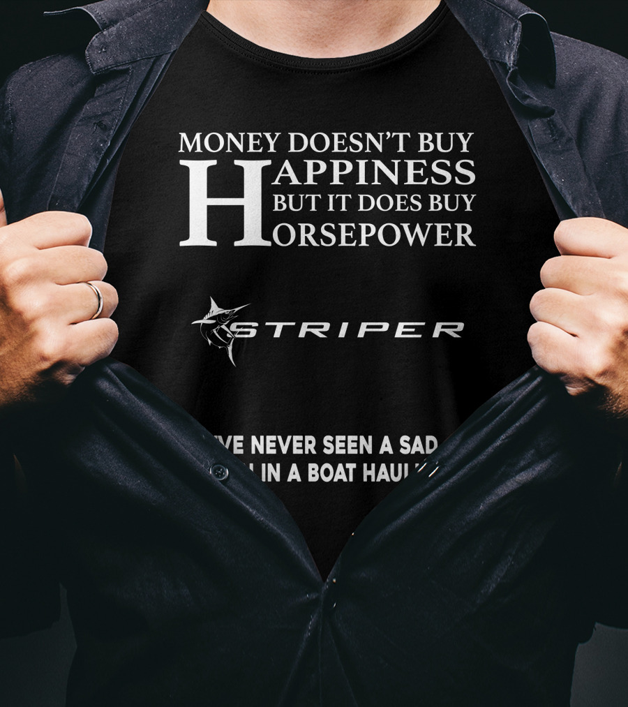 Money Doesn't Buy Happiness But It Does Buy Horsepower Striper I've Never Seen A Sad Person In A Boat Haulin Ass T-Shirt