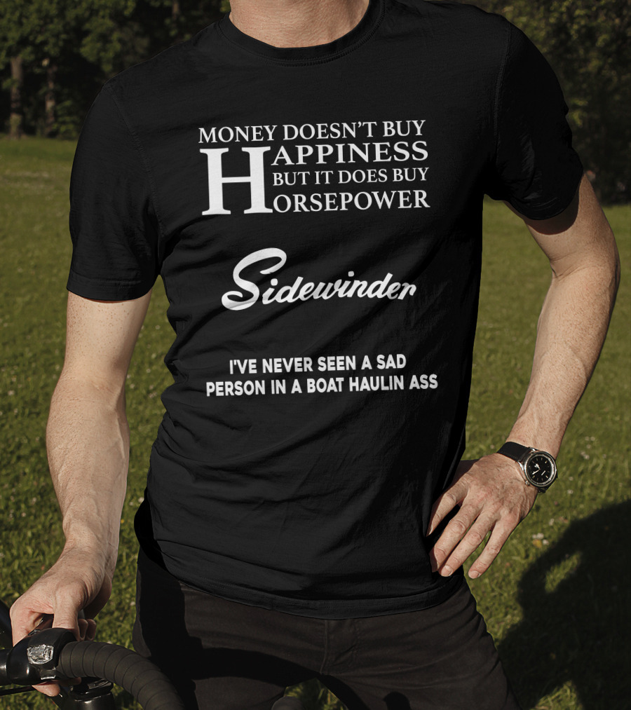 Money Doesn't Buy Happiness But It Does Buy Horsepower Sidewinder I've Never Seen A Sad Person In A Boat Haulin Ass T-Shirt
