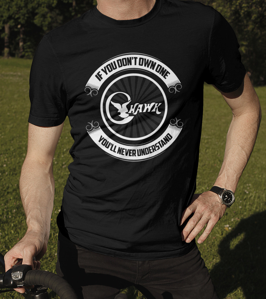C-Hawk If You Don't Own One You'll Never Understand T-Shirt