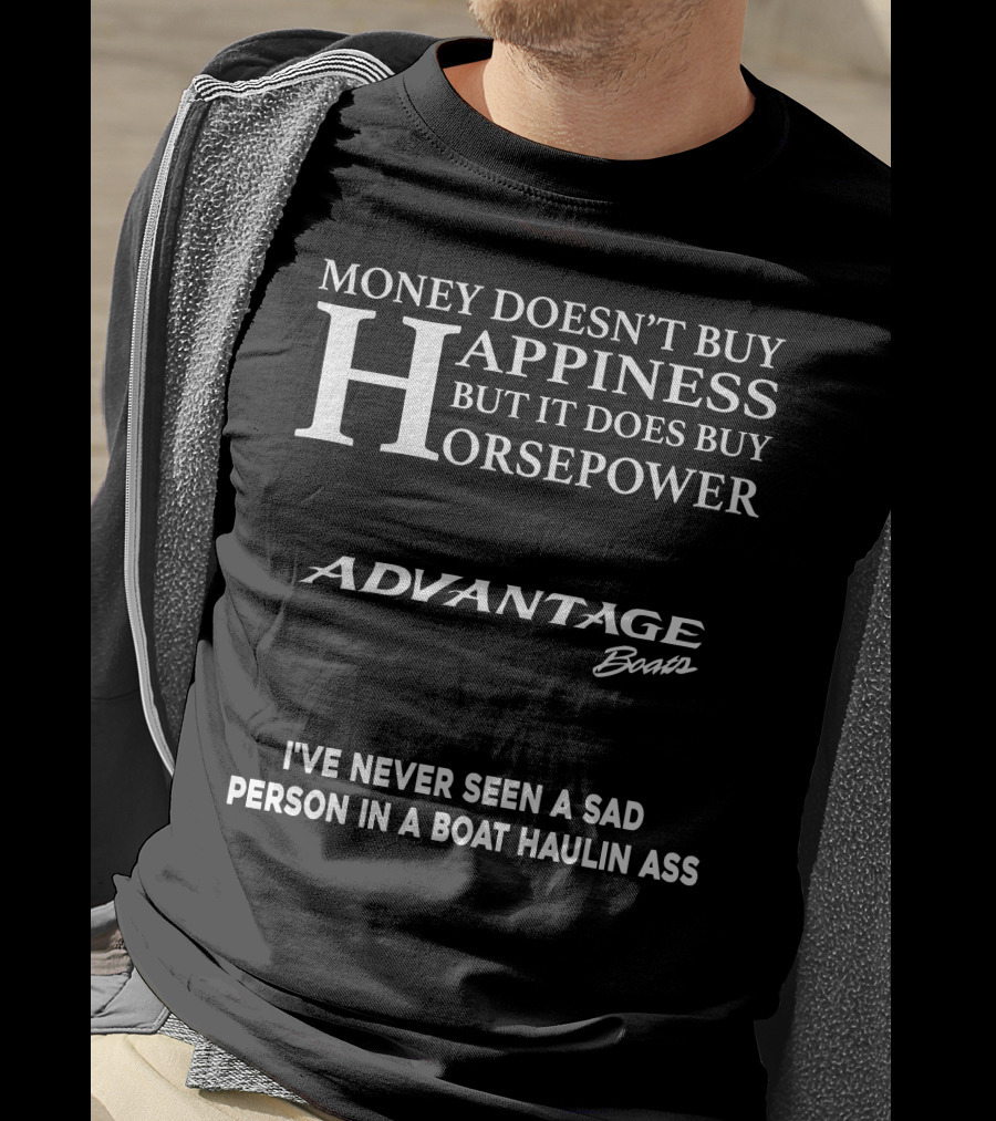 Money Doesn't Buy Happiness But It Does Buy Horsepower Advantage Boats I've Never Seen A Sad Person In A Boat Haulin Ass T-Shirt