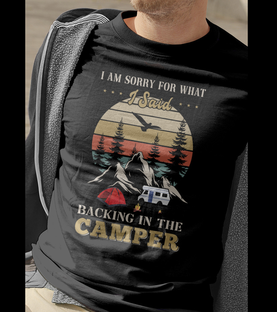 I Am Sorry For What I Said Backing In The Camper Camping Scene T-Shirt