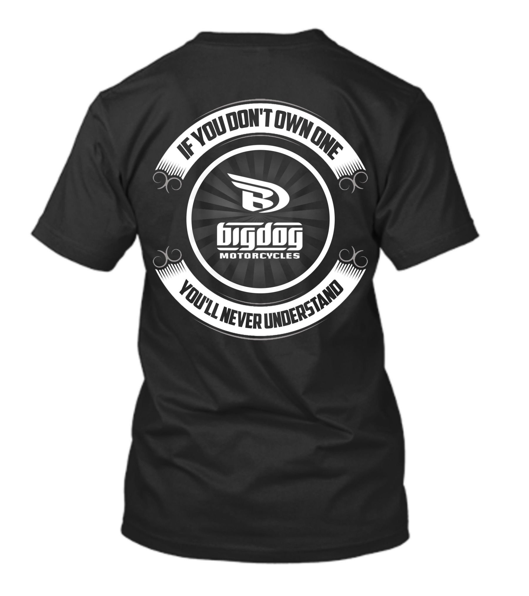 BIG DOG MOTORCYCLES IF YOU DON'T OWN ONE YOU'LL NEVER UNDERSTAND T-Shirt