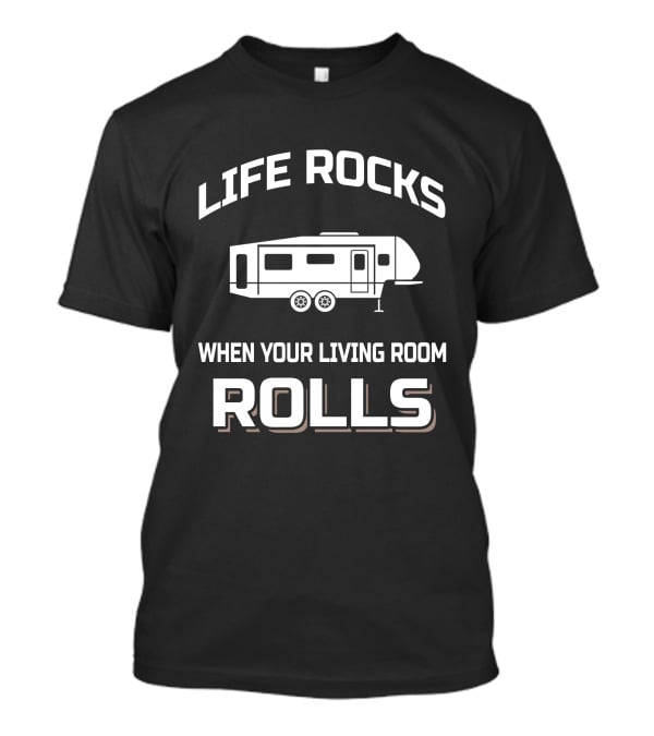 Life Rocks When Your Living Room Rolls T-Shirt