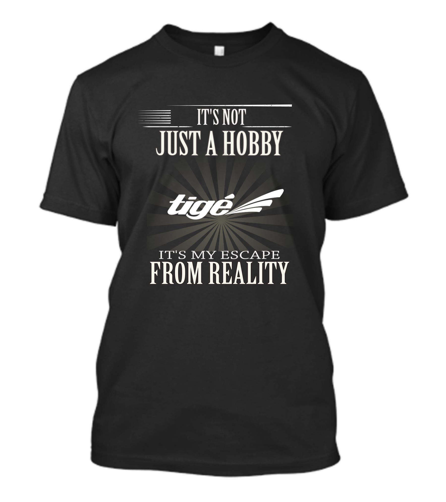 It's Not Just A Hobby Tigé It's My Escape From Reality T-Shirt