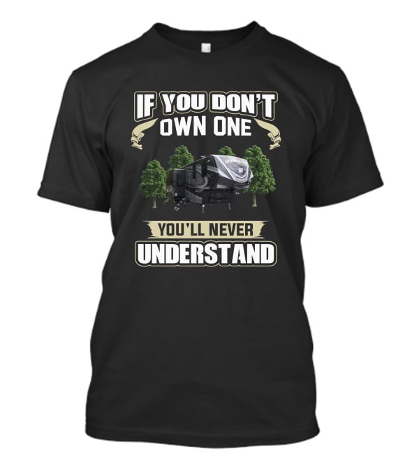 If You Don't Own One You'll Never Understand RV Camper T-Shirt