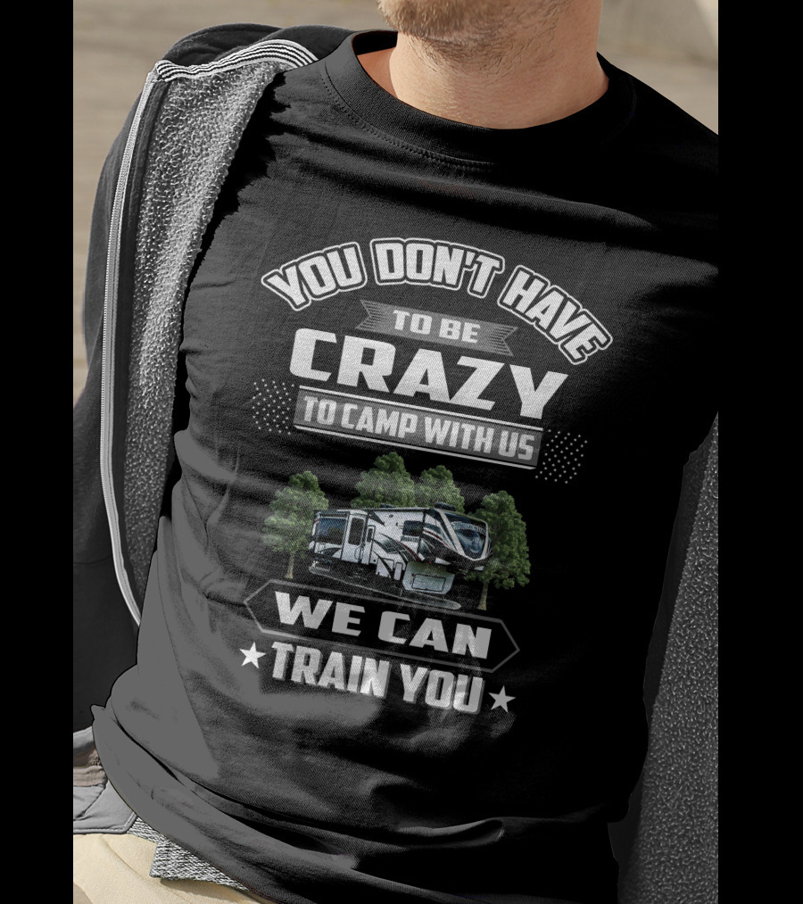 You Don't Have To Be Crazy To Camp With Us We Can Train You Grand Design Momentum T-Shirt