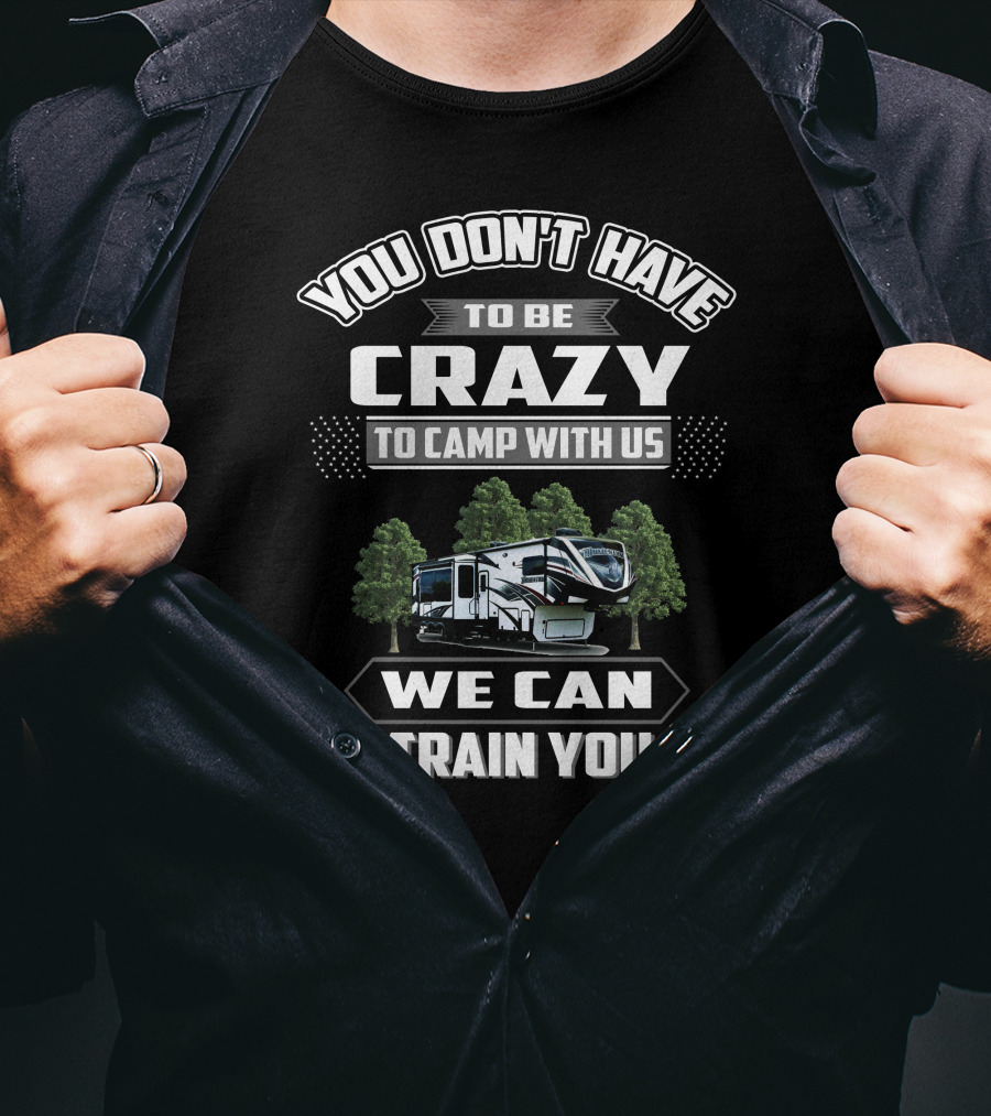 You Don't Have To Be Crazy To Camp With Us We Can Train You Grand Design Momentum T-Shirt