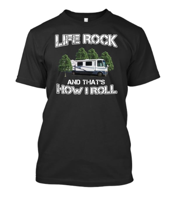LIFE ROCK AND THAT'S HOW I ROLL Newmar Kountry RV T-Shirt