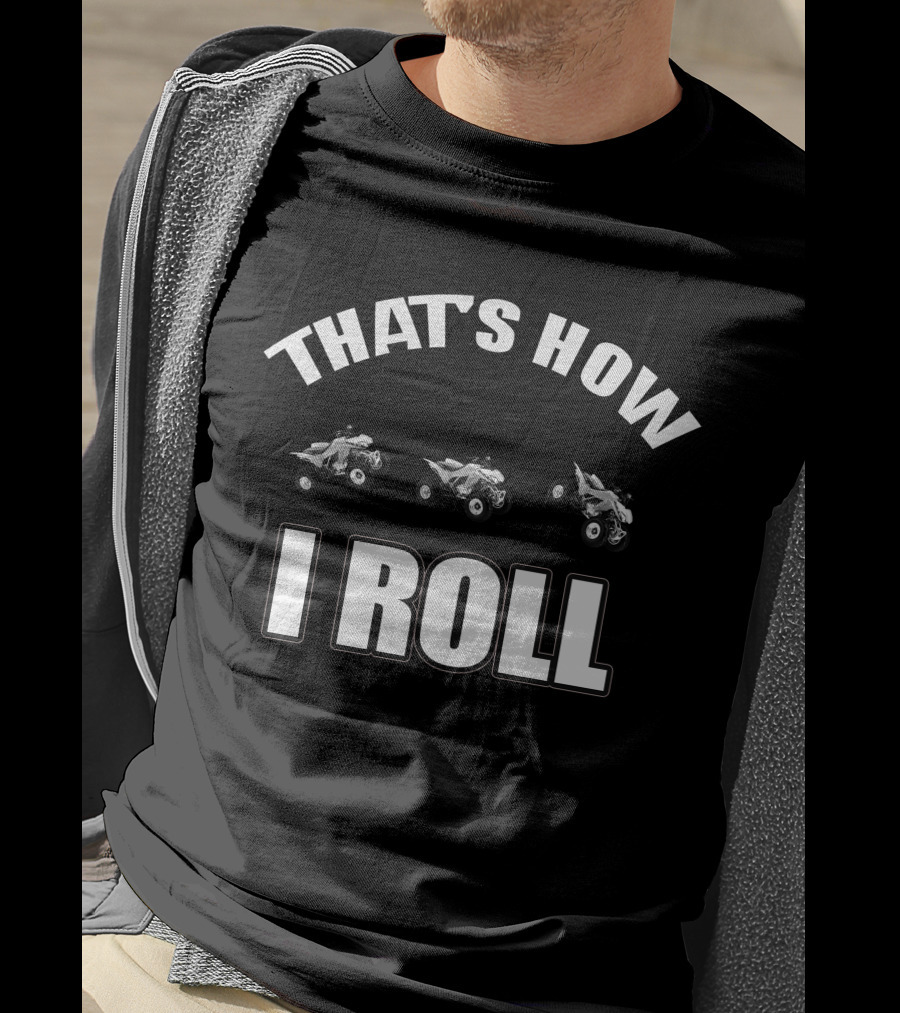 That's How I Roll Atv Quad Bike T-Shirt