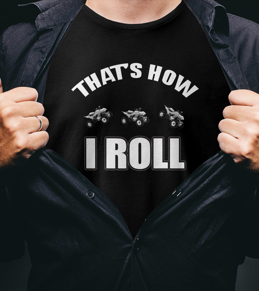 That's How I Roll Atv Quad Bike T-Shirt