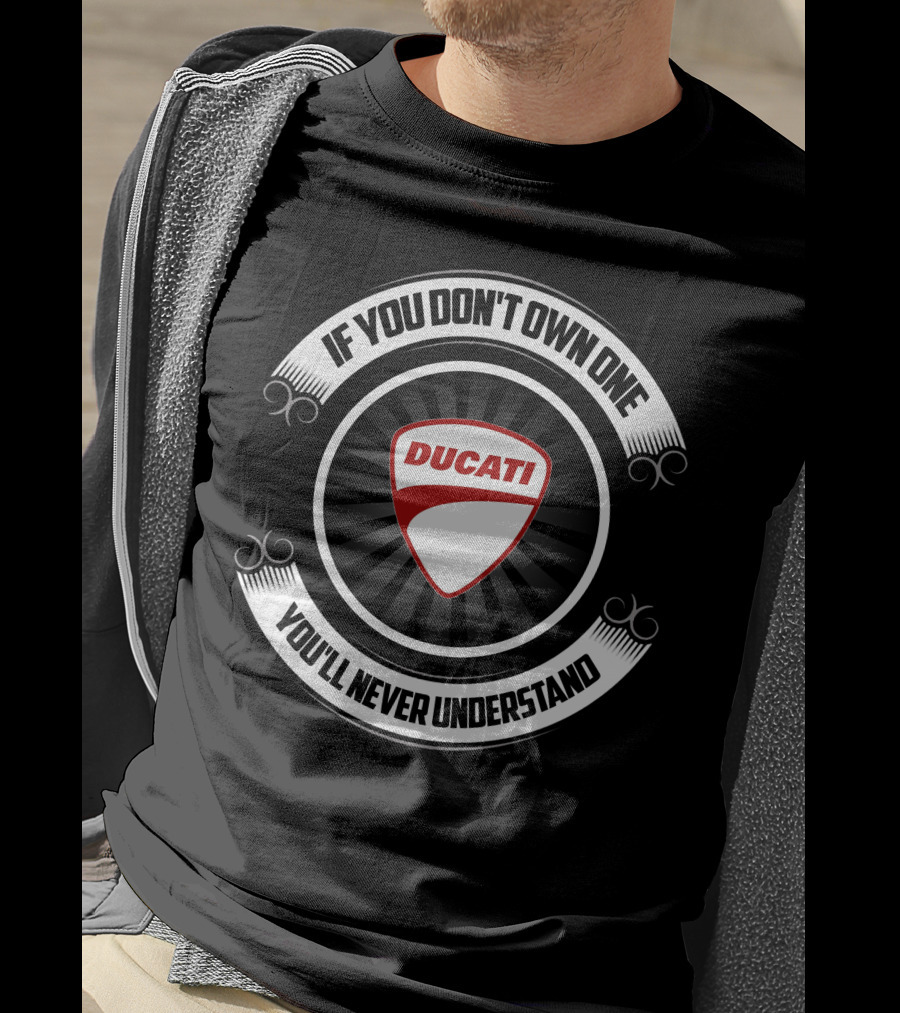 Ducati If You Don't Own One You'll Never Understand T-Shirt