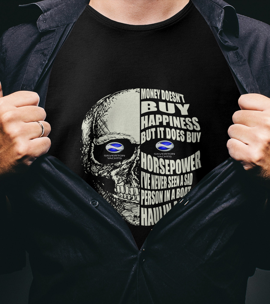 SILVERTON YACHTS MONEY DOESN’T BUY HAPPINESS BUT IT DOES BUY HORSEPOWER I’VE NEVER SEEN A SAD PERSON IN A BOAT HAULIN ASS T-Shirt