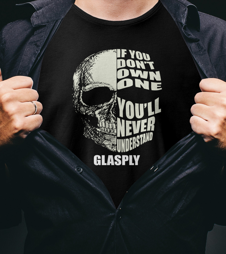 If You Don't Own One You'll Never Understand Glasply T-Shirt