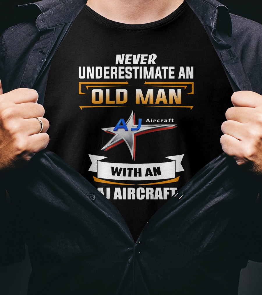 NEVER UNDERESTIMATE AN OLD MAN WITH AN AJ AIRCRAFT AJ Aircraft T-Shirt