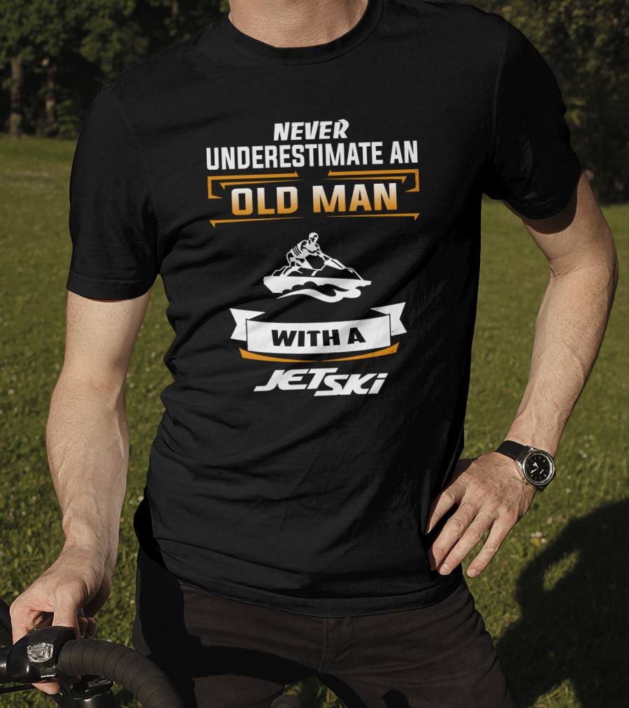NEVER UNDERESTIMATE AN OLD MAN WITH A JETSKI T-Shirt