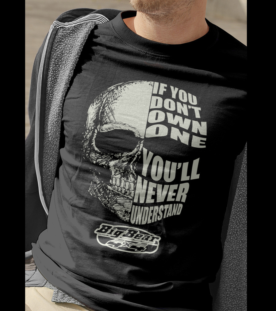 If You Don't Own One You'll Never Understand Big Bear 4x4 Skull T-Shirt