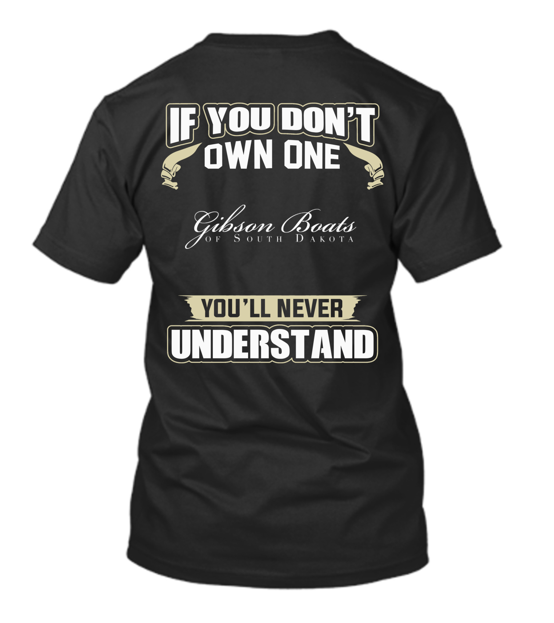 If You Don't Own One Gibson Boats Of South Dakota You'll Never Understand T-Shirt