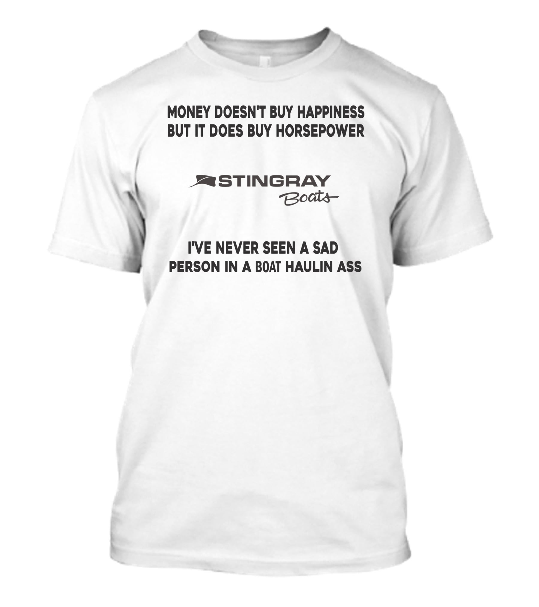Money Doesn't Buy Happiness But It Does Buy Horsepower Stingray Boats I've Never Seen A Sad Person In A Boat Haulin Ass T-Shirt