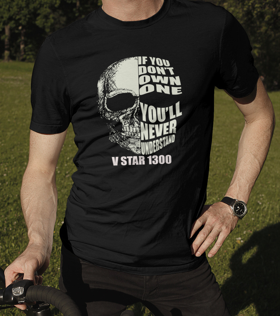If You Don't Own One You'll Never Understand V Star 1300 Skull T-Shirt