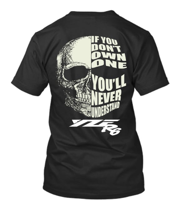 IF YOU DON'T OWN ONE YOU'LL NEVER UNDERSTAND YZF R6 T-Shirt