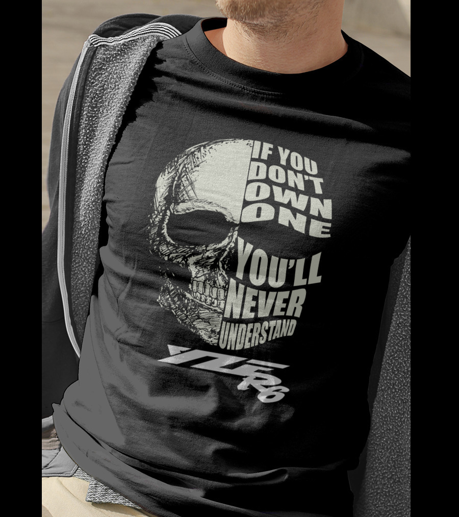 IF YOU DON'T OWN ONE YOU'LL NEVER UNDERSTAND YZF R6 T-Shirt
