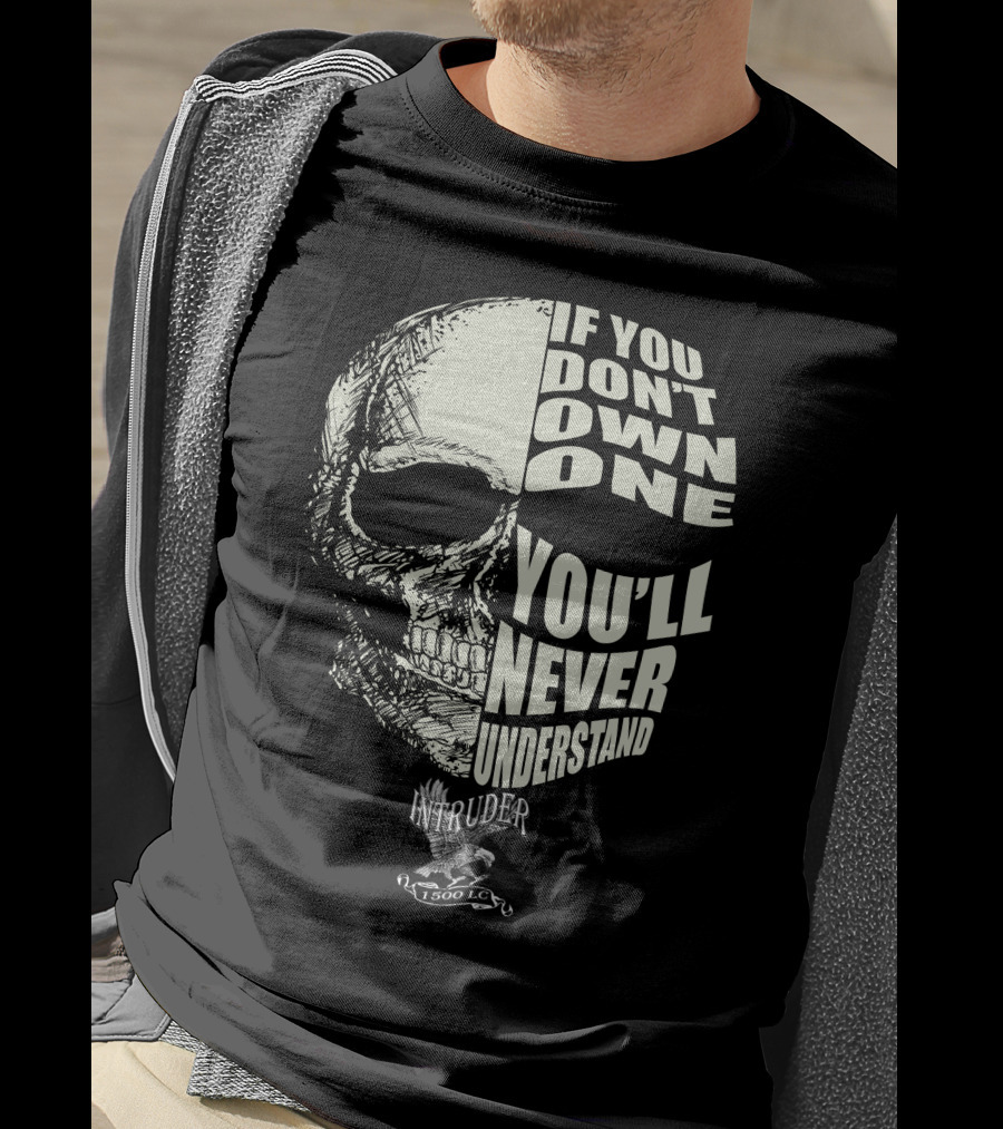 If You Don't Own One You'll Never Understand Intruder 1500 LC Skull T-Shirt
