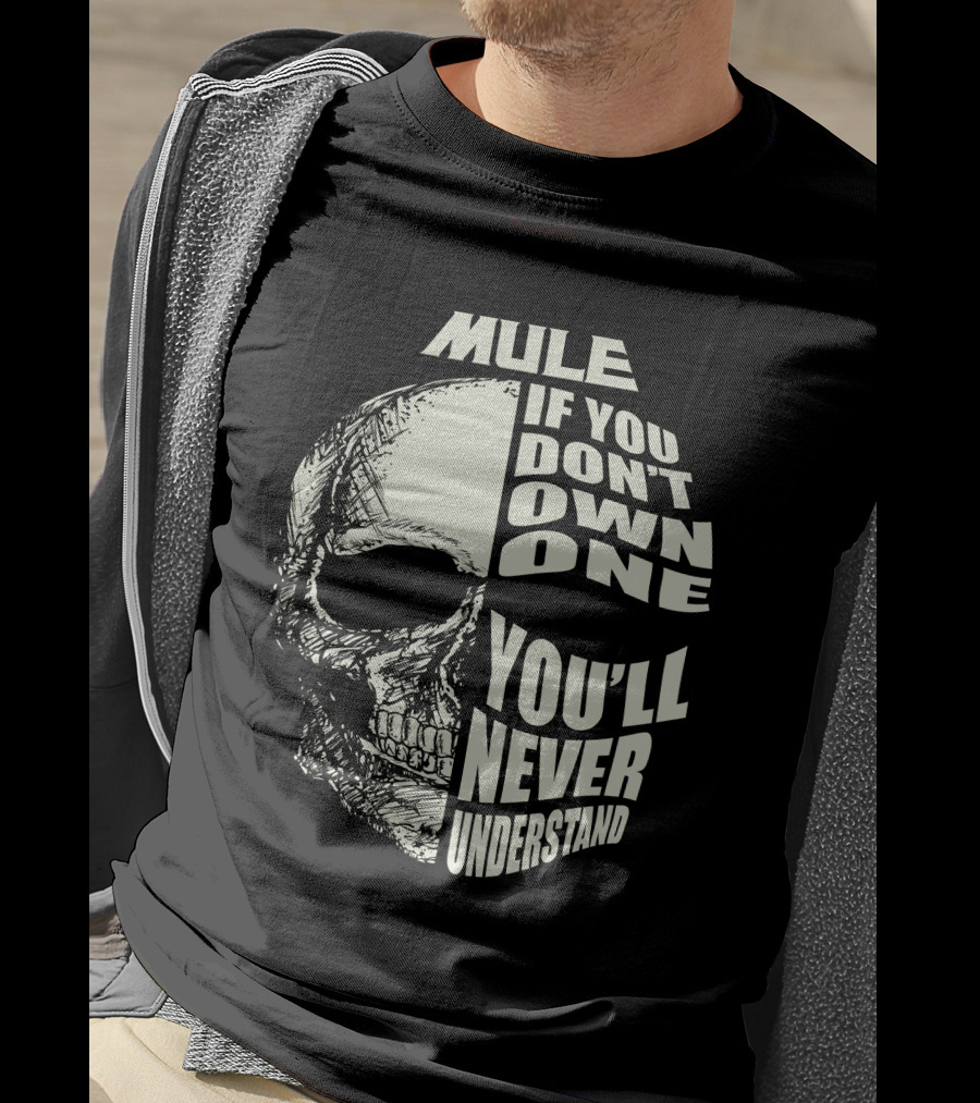 Mule If You Don't Own One You'll Never Understand Skull T-Shirt