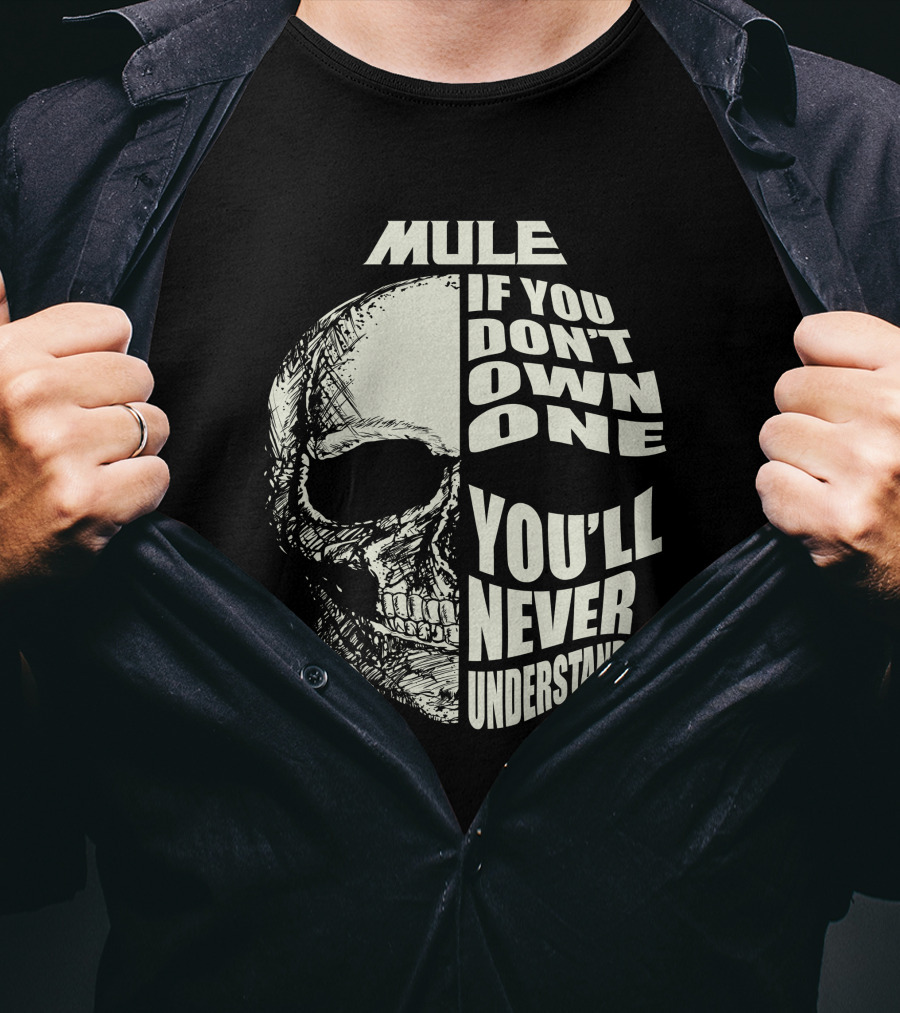 Mule If You Don't Own One You'll Never Understand Skull T-Shirt