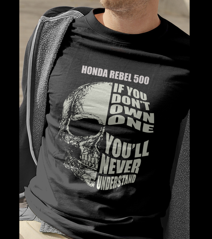 HONDA REBEL 500 IF YOU DON'T OWN ONE YOU'LL NEVER UNDERSTAND T-Shirt
