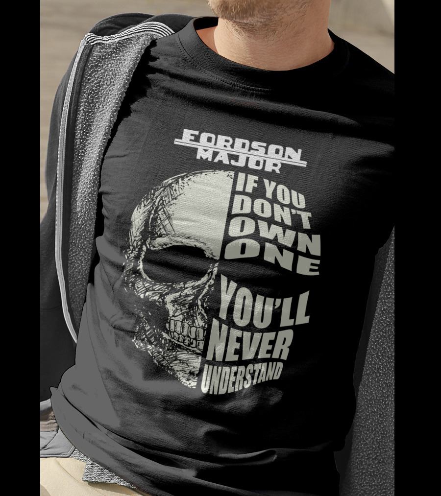 FORDSON MAJOR IF YOU DON'T OWN ONE YOU'LL NEVER UNDERSTAND T-Shirt