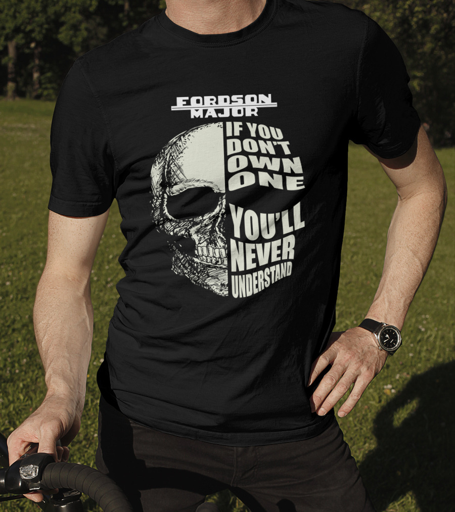 FORDSON MAJOR IF YOU DON'T OWN ONE YOU'LL NEVER UNDERSTAND T-Shirt