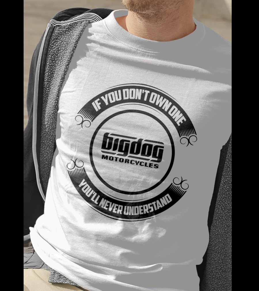 If You Don't Own One Big Dog Motorcycles You'll Never Understand T-Shirt