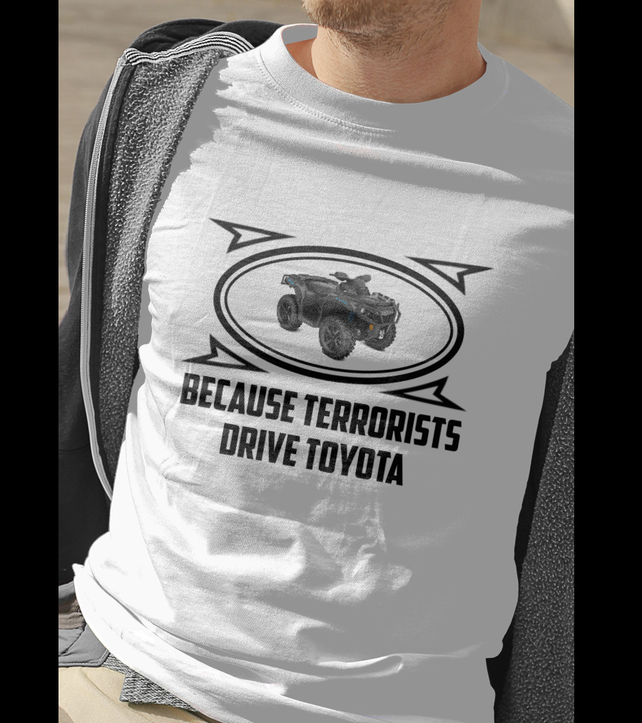 Can Am Outlander's Because Terrorists Drive Toyota T-Shirt