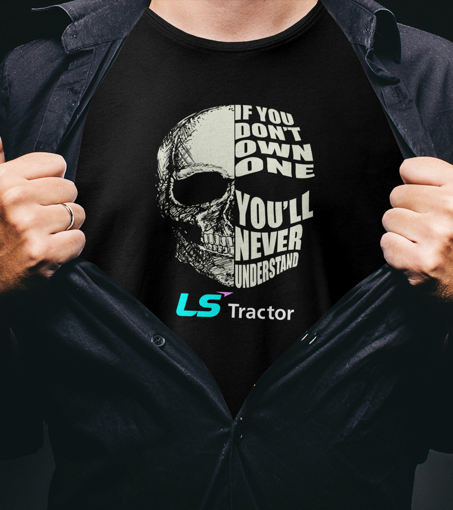 If You Don't Own One You'll Never Understand LS Tractor T-Shirt