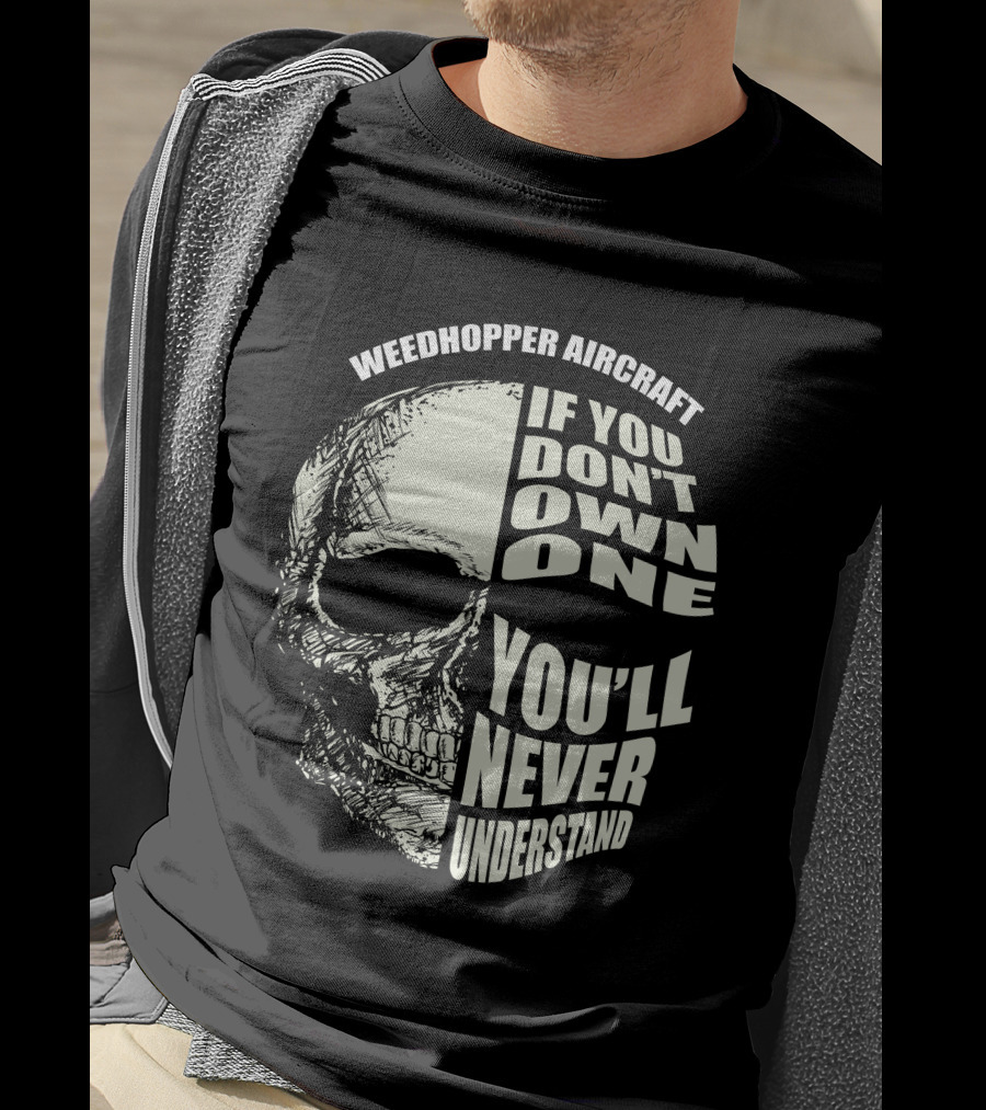 Weedhopper Aircraft If You Don't Own One You'll Never Understand T-Shirt