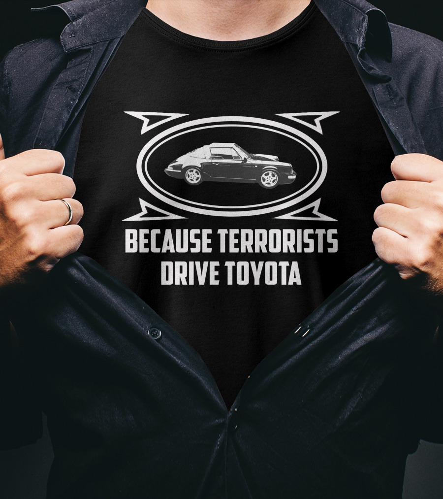 Because Terrorists Drive Toyota Posche Car T-Shirt