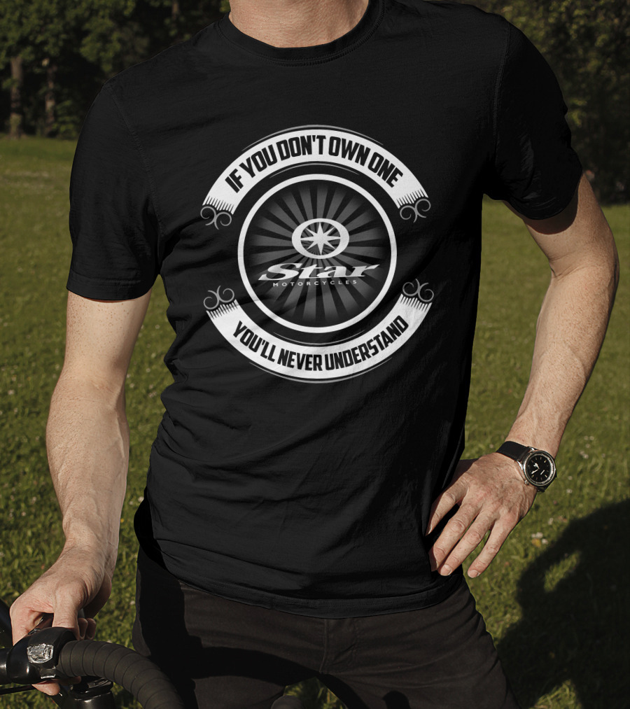If You Don't Own One You'll Never Understand Star Motorcycles T-Shirt