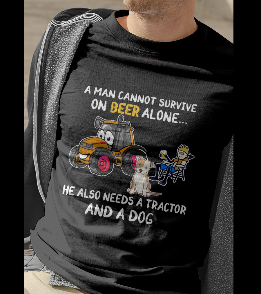 A Man Cannot Survive On Beer Alone He Also Needs A Tractor And A Dog T-Shirt